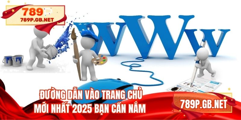 Đường dẫn vào trang chủ mới nhất 2025 bạn cần nắm